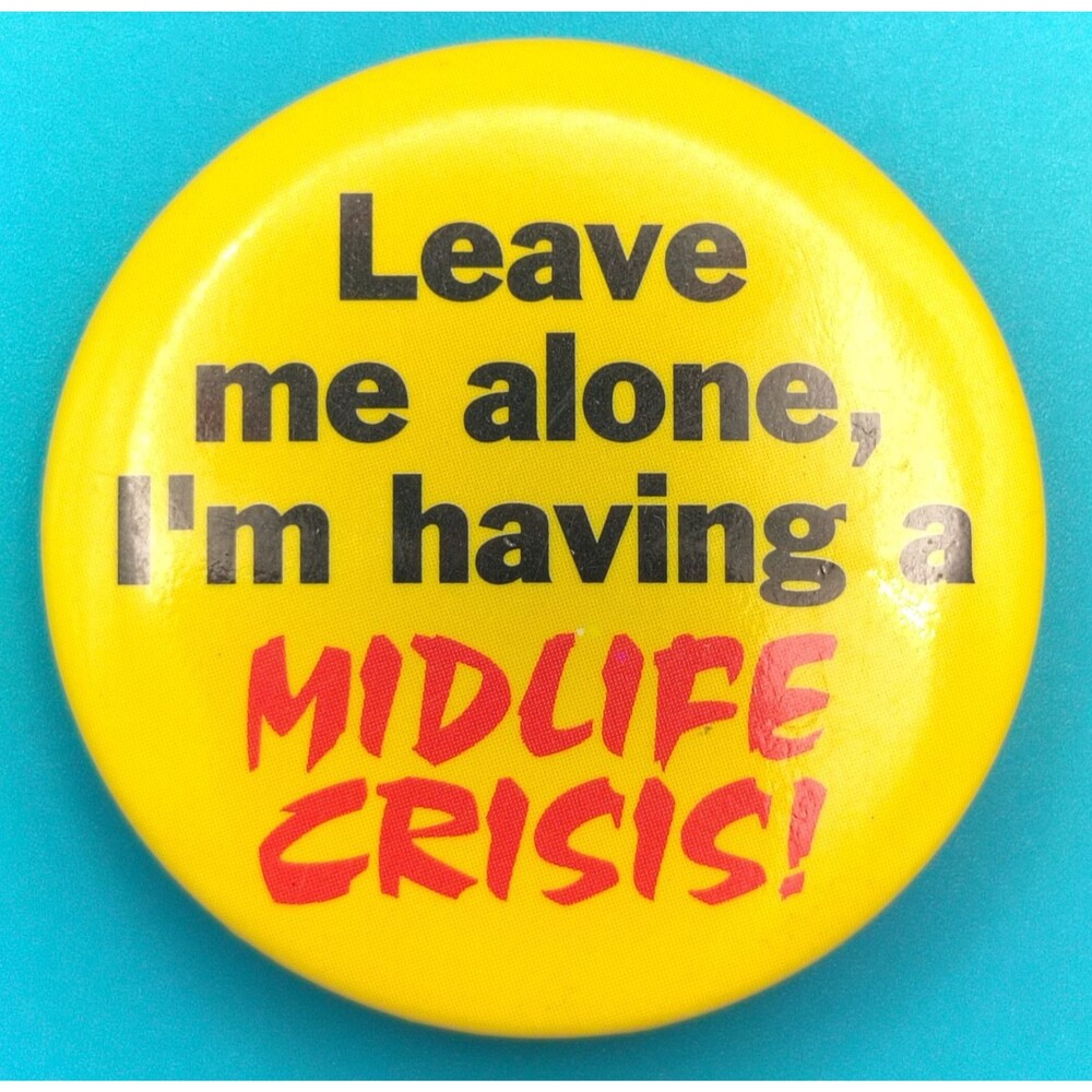 Leave Me Alone I'm Having A Midlife Crisis Pinback Button Pin Humor Funny